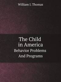 The Child in America. Behavior Problems And Programs