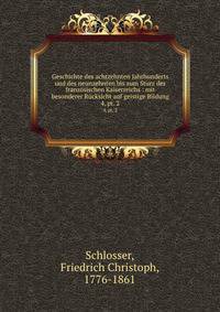 Geschichte des achtzehnten Jahrhunderts und des neunzehnten bis zum Sturz des franzsischen Kaiserreichs : mit besonderer Rcksicht auf geistige Bildung. 4, pt. 2