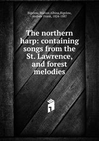 The northern harp: containing songs from the St. Lawrence, and forest melodies