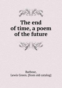 The end of time, a poem of the future