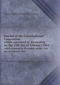 Journal of the Constitutional Convention. which convened at Alexandria on the 13th day of February 1864
