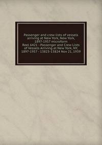 Passenger and crew lists of vessels arriving at New York, New York, 1897-1957 microform. Reel 6421 - Passenger and Crew Lists of Vessels Arriving at New York, NY, 1897-1957 - 13823-13824 Nov 21, 1939