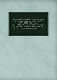 Passenger and crew lists of vessels arriving at New York, New York, 1897-1957 microform. Reel 6400 - Passenger and Crew Lists of Vessels Arriving at New York, NY, 1897-1957 - 13776-13778 Sept. 17, 1939