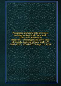 Passenger and crew lists of vessels arriving at New York, New York, 1897-1957 microform. Reel 6397 - Passenger and Crew Lists of Vessels Arriving at New York, NY, 1897-1957 - 13769-13771 Sept. 11, 1939