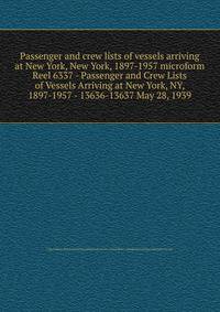 Passenger and crew lists of vessels arriving at New York, New York, 1897-1957 microform. Reel 6337 - Passenger and Crew Lists of Vessels Arriving at New York, NY, 1897-1957 - 13636-13637 May 28, 1939