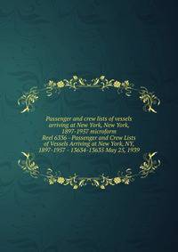 Passenger and crew lists of vessels arriving at New York, New York, 1897-1957 microform. Reel 6336 - Passenger and Crew Lists of Vessels Arriving at New York, NY, 1897-1957 - 13634-13635 May 25, 1939