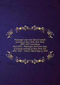 Passenger and crew lists of vessels arriving at New York, New York, 1897-1957 microform. Reel 6325 - Passenger and Crew Lists of Vessels Arriving at New York, NY, 1897-1957 - 13612-13613 May 5, 1939