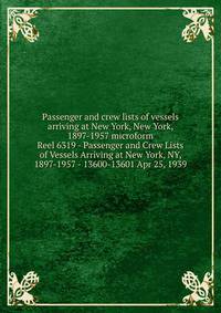 Passenger and crew lists of vessels arriving at New York, New York, 1897-1957 microform. Reel 6319 - Passenger and Crew Lists of Vessels Arriving at New York, NY, 1897-1957 - 13600-13601 Apr 25, 1939