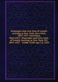 Passenger and crew lists of vessels arriving at New York, New York, 1897-1957 microform. Reel 6313 - Passenger and Crew Lists of Vessels Arriving at New York, NY, 1897-1957 - 13588-13589 Apr 14, 1939