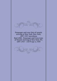 Passenger and crew lists of vessels arriving at New York, New York, 1897-1957 microform. Reel 6308 - Passenger and Crew Lists of Vessels Arriving at New York, NY, 1897-1957 - 13579 Apr 5, 1939
