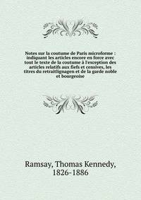 Notes sur la coutume de Paris microforme : indiquant les articles encore en force avec tout le texte de la coutume ? l'exception des articles relatifs aux fiefs et censives, les titres du retraitlignagen et de la garde noble et bourgeoise