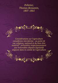 Consid?rations sur l'agriculture canadienne microforme : au point de vue religieux, national et du bien-?tre mat?riel : pr?sent?es respectueusement aux honorables d?put?s l?gislatifs si?geant dans le comit? de l'agriculture