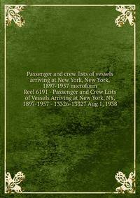 Passenger and crew lists of vessels arriving at New York, New York, 1897-1957 microform. Reel 6191 - Passenger and Crew Lists of Vessels Arriving at New York, NY, 1897-1957 - 13326-13327 Aug 1, 1938