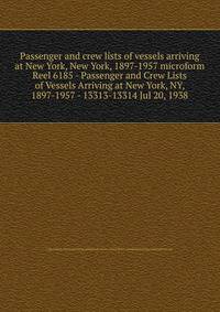 Passenger and crew lists of vessels arriving at New York, New York, 1897-1957 microform. Reel 6185 - Passenger and Crew Lists of Vessels Arriving at New York, NY, 1897-1957 - 13313-13314 Jul 20, 1938