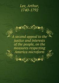 A second appeal to the justice and interests of the people, on the measures respecting America microform