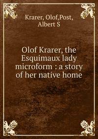 Olof Krarer, the Esquimaux lady microform : a story of her native home