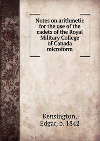 Notes on arithmetic for the use of the cadets of the Royal Military College of Canada microform