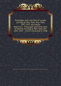 Passenger and crew lists of vessels arriving at New York, New York, 1897-1957 microform. Reel 6111 - Passenger and Crew Lists of Vessels Arriving at New York, NY, 1897-1957 - 13155-13156 Feb 9, 1938