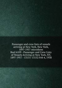 Passenger and crew lists of vessels arriving at New York, New York, 1897-1957 microform. Reel 6109 - Passenger and Crew Lists of Vessels Arriving at New York, NY, 1897-1957 - 13151-13152 Feb 4, 1938