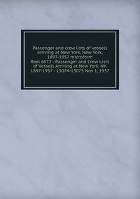 Passenger and crew lists of vessels arriving at New York, New York, 1897-1957 microform. Reel 6072 - Passenger and Crew Lists of Vessels Arriving at New York, NY, 1897-1957 - 13074-13075 Nov 1, 1937