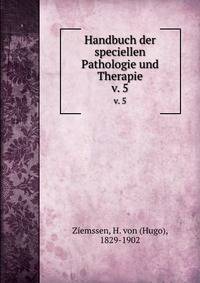 Handbuch der speciellen Pathologie und Therapie. v. 5