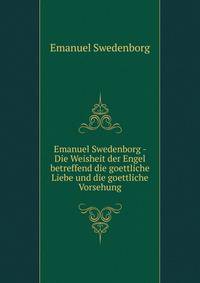 Emanuel Swedenborg - Die Weisheit der Engel betreffend die goettliche Liebe und die goettliche Vorsehung