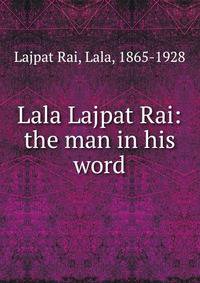 Lala Lajpat Rai: the man in his word