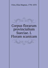 Corpus florarum provincialium Sueciae. I. Floram scanicam