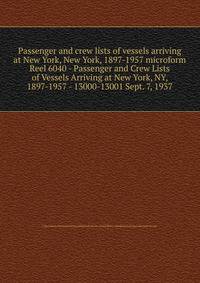Passenger and crew lists of vessels arriving at New York, New York, 1897-1957 microform. Reel 6040 - Passenger and Crew Lists of Vessels Arriving at New York, NY, 1897-1957 - 13000-13001 Sept. 7, 1937