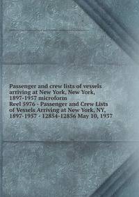 Passenger and crew lists of vessels arriving at New York, New York, 1897-1957 microform. Reel 5976 - Passenger and Crew Lists of Vessels Arriving at New York, NY, 1897-1957 - 12854-12856 May 10, 1937