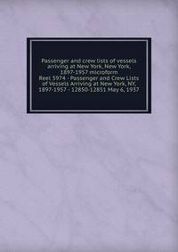 Passenger and crew lists of vessels arriving at New York, New York, 1897-1957 microform. Reel 5974 - Passenger and Crew Lists of Vessels Arriving at New York, NY, 1897-1957 - 12850-12851 May 6, 1937