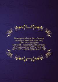 Passenger and crew lists of vessels arriving at New York, New York, 1897-1957 microform. Reel 5958 - Passenger and Crew Lists of Vessels Arriving at New York, NY, 1897-1957 - 12814-12816 Apr 2, 1937