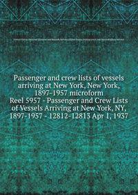 Passenger and crew lists of vessels arriving at New York, New York, 1897-1957 microform. Reel 5957 - Passenger and Crew Lists of Vessels Arriving at New York, NY, 1897-1957 - 12812-12813 Apr 1, 1937