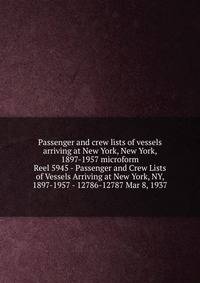Passenger and crew lists of vessels arriving at New York, New York, 1897-1957 microform. Reel 5945 - Passenger and Crew Lists of Vessels Arriving at New York, NY, 1897-1957 - 12786-12787 Mar 8, 1937