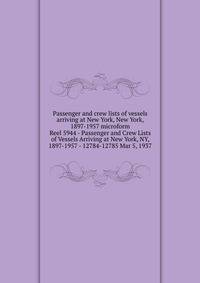 Passenger and crew lists of vessels arriving at New York, New York, 1897-1957 microform. Reel 5944 - Passenger and Crew Lists of Vessels Arriving at New York, NY, 1897-1957 - 12784-12785 Mar 5, 1937