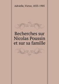 Recherches sur Nicolas Poussin et sur sa famille