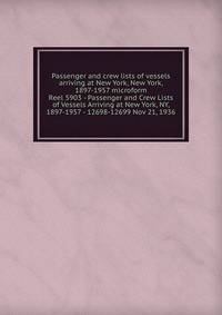 Passenger and crew lists of vessels arriving at New York, New York, 1897-1957 microform. Reel 5903 - Passenger and Crew Lists of Vessels Arriving at New York, NY, 1897-1957 - 12698-12699 Nov 21, 1936