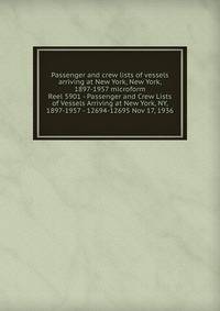 Passenger and crew lists of vessels arriving at New York, New York, 1897-1957 microform. Reel 5901 - Passenger and Crew Lists of Vessels Arriving at New York, NY, 1897-1957 - 12694-12695 Nov 17, 1936