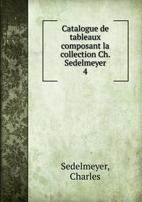 Catalogue de tableaux composant la collection Ch. Sedelmeyer. 4