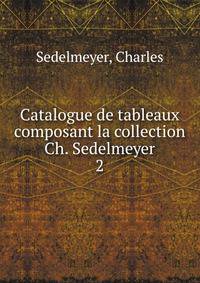 Catalogue de tableaux composant la collection Ch. Sedelmeyer. 2