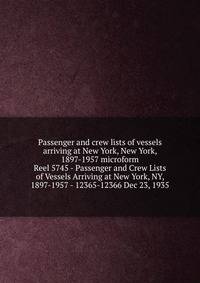 Passenger and crew lists of vessels arriving at New York, New York, 1897-1957 microform. Reel 5745 - Passenger and Crew Lists of Vessels Arriving at New York, NY, 1897-1957 - 12365-12366 Dec 23, 1935