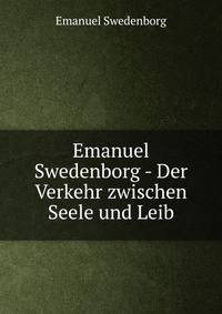 Emanuel Swedenborg - Der Verkehr zwischen Seele und Leib
