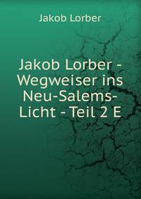 Jakob Lorber - Wegweiser ins Neu-Salems-Licht - Teil 2 E