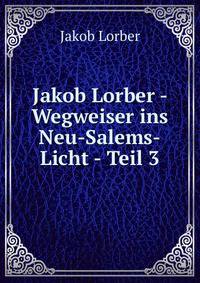 Jakob Lorber - Wegweiser ins Neu-Salems-Licht - Teil 3
