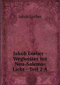 Jakob Lorber - Wegweiser ins Neu-Salems-Licht - Teil 2 A