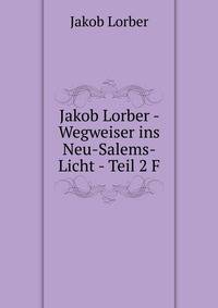 Jakob Lorber - Wegweiser ins Neu-Salems-Licht - Teil 2 F
