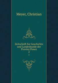Zeitschrift fur Geschichte und Landeskunde der Provinz Posen. 2