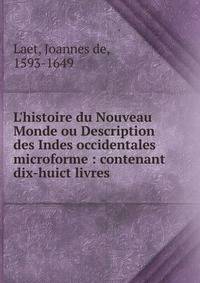 L'histoire du Nouveau Monde ou Description des Indes occidentales microforme : contenant dix-huict livres