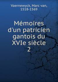 M?moires d'un patricien gantois du XVIe si?cle
