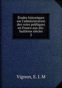 ?tudes historiques sur l'administration des voies publiques en France aux dix-huiti?me si?cles